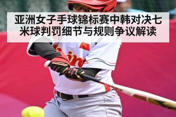 亚洲女子手球锦标赛中韩对决七米球判罚细节与规则争议解读